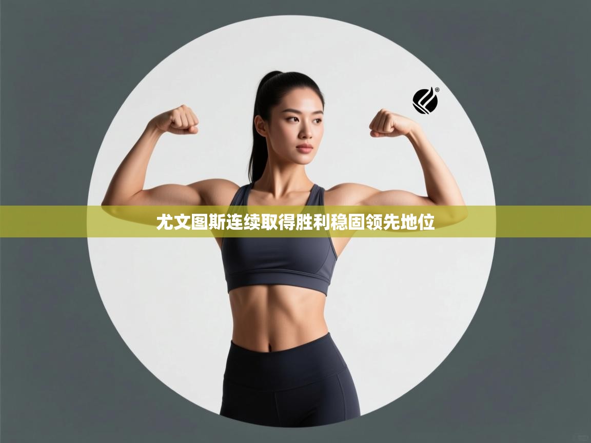 开云体育app下载安装免费-尤文图斯连续取得胜利稳固领先地位  第1张