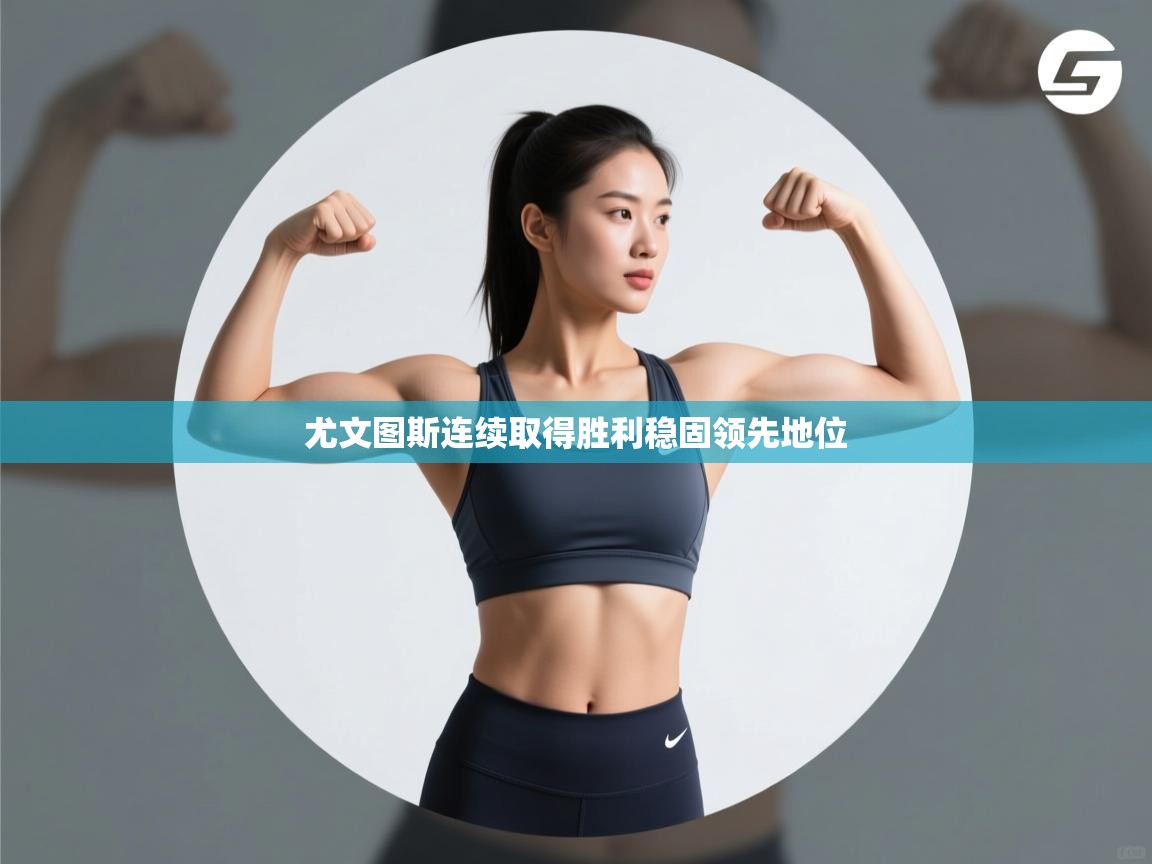 开云体育app下载安装免费-尤文图斯连续取得胜利稳固领先地位  第3张