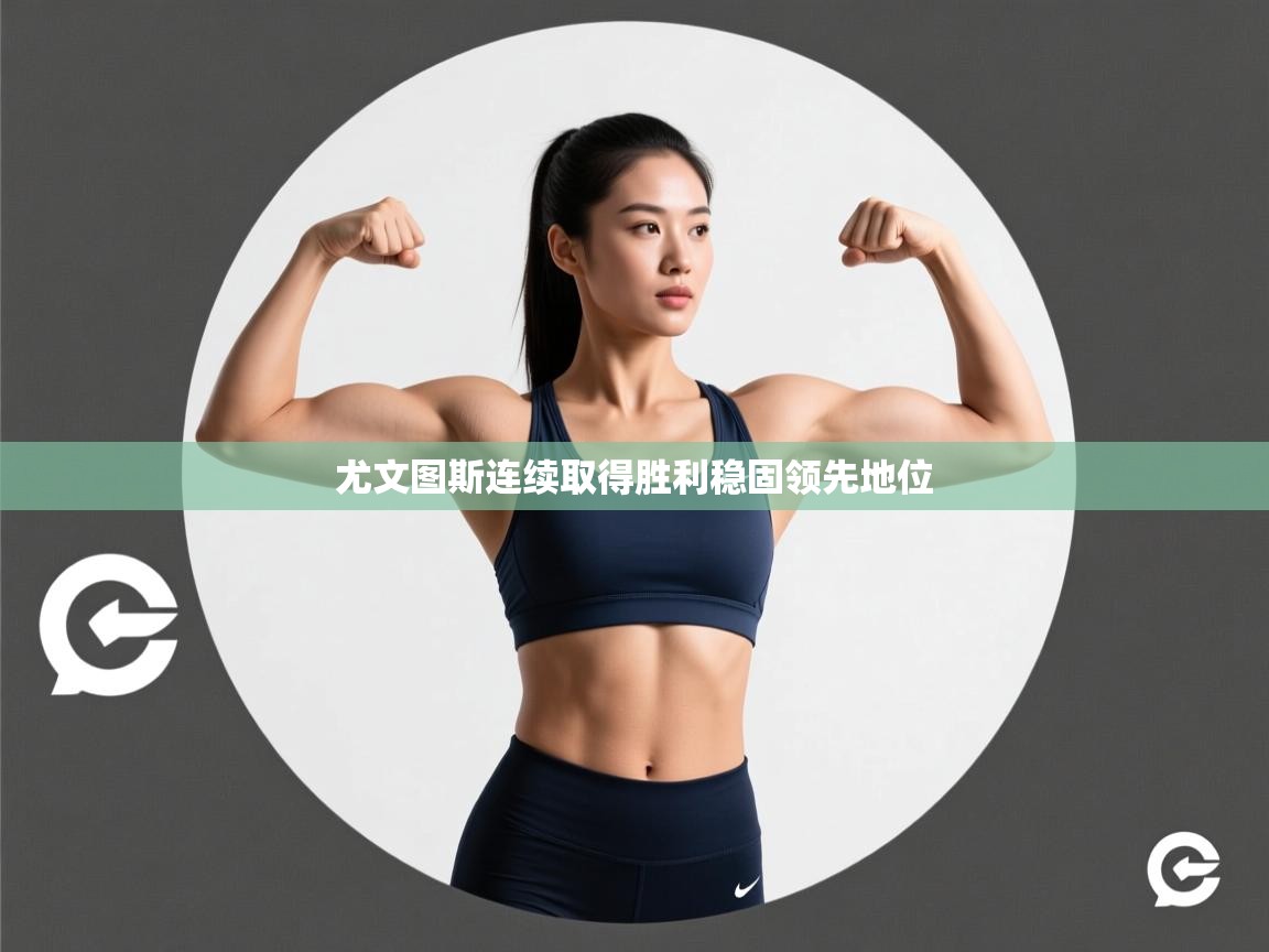 开云体育app下载安装免费-尤文图斯连续取得胜利稳固领先地位  第4张
