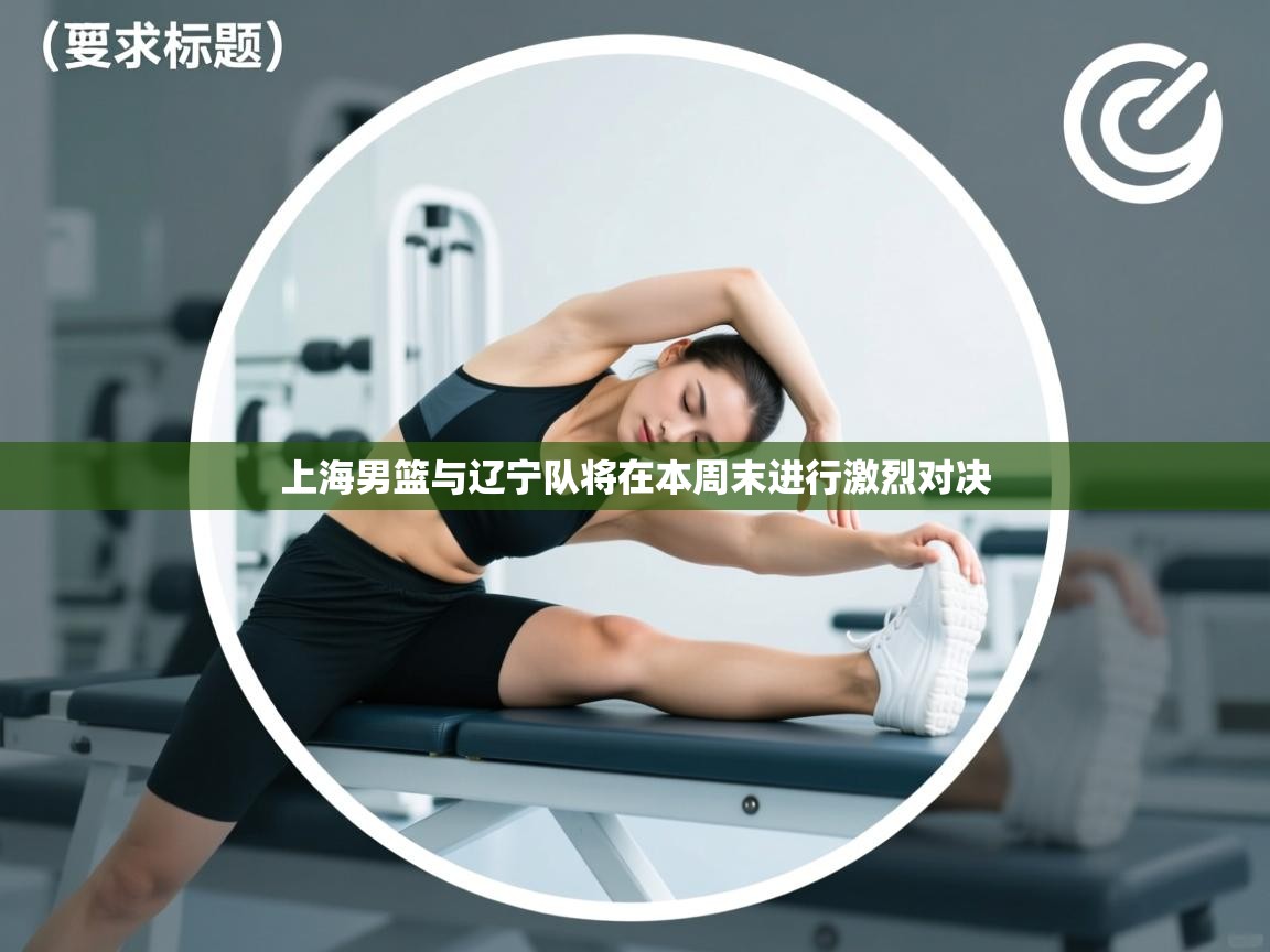 开云体育app官网网页登录入口-上海男篮与辽宁队将在本周末进行激烈对决  第1张