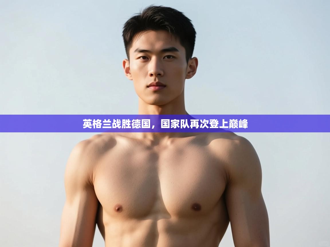开云体育直播平台-英格兰战胜德国，国家队再次登上巅峰  第1张