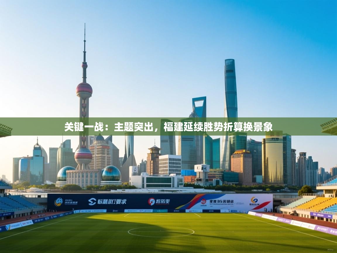 开运体育-关键一战：主题突出，福建延续胜势折算换景象  第1张