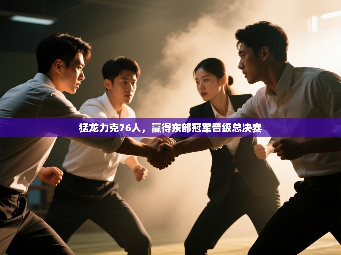 开云手机版-猛龙力克76人，赢得东部冠军晋级总决赛  第1张