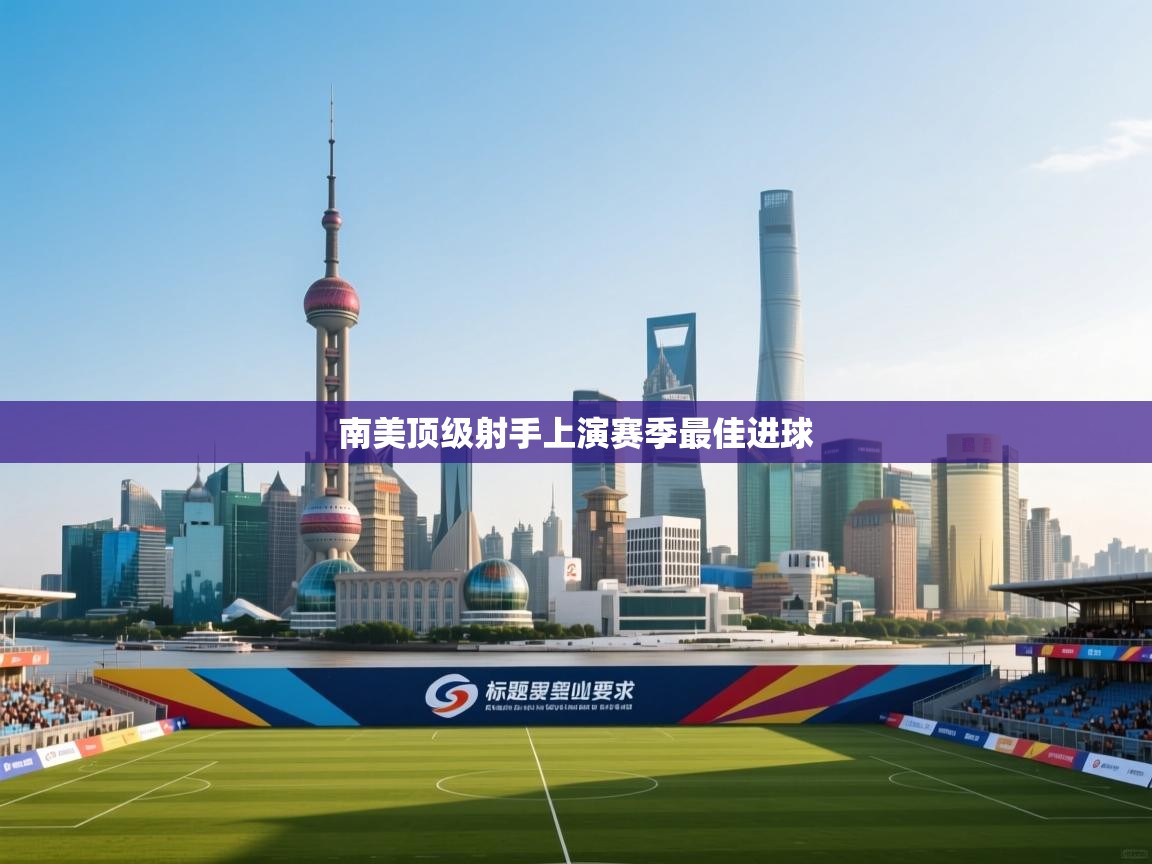 开云直播-南美顶级射手上演赛季最佳进球  第2张