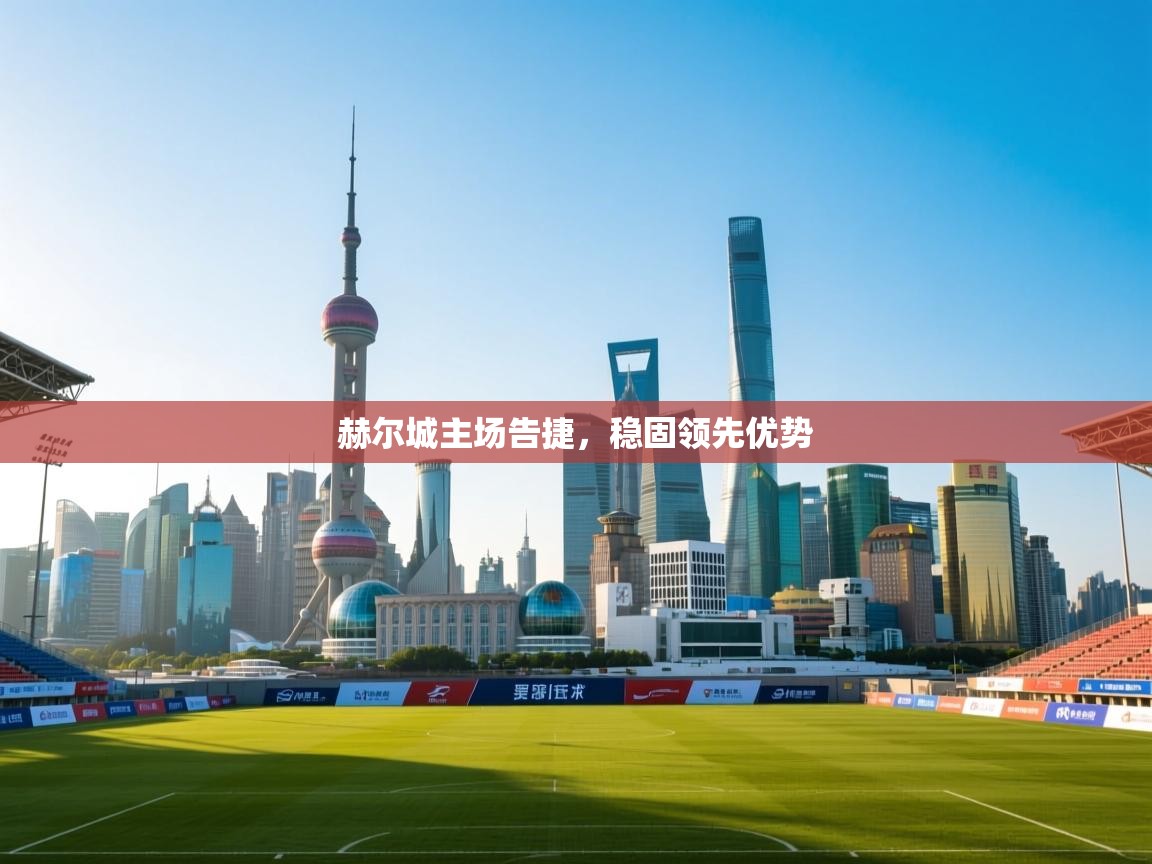 开云体育app官网网页登录入口-赫尔城主场告捷,稳固领先优势 第2张