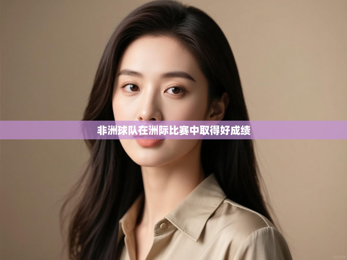 kaiyun sports-非洲球队在洲际比赛中取得好成绩  第3张
