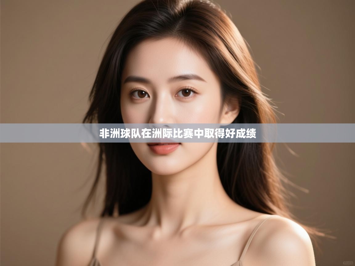 kaiyun sports-非洲球队在洲际比赛中取得好成绩  第4张