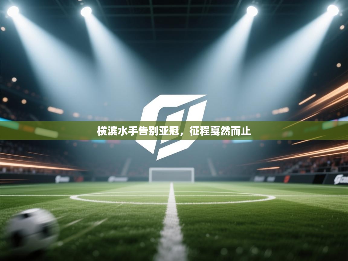 开云体育app下载安装免费-横滨水手告别亚冠，征程戛然而止  第1张