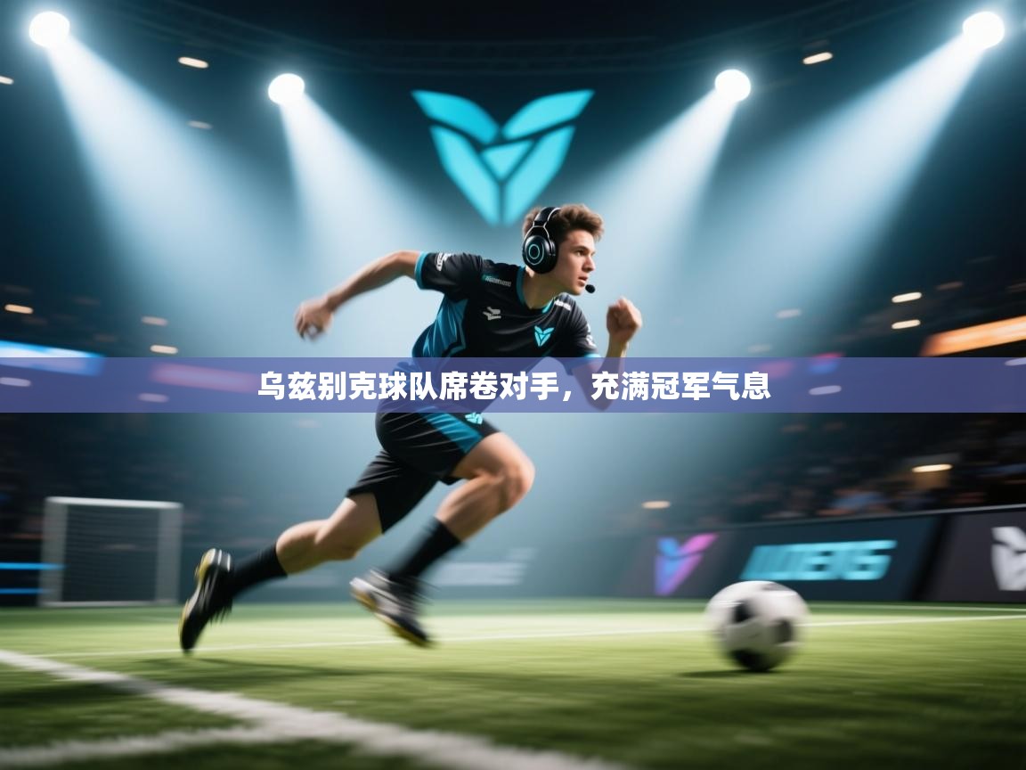 开云数据-乌兹别克球队席卷对手,充满冠军气息 第2张