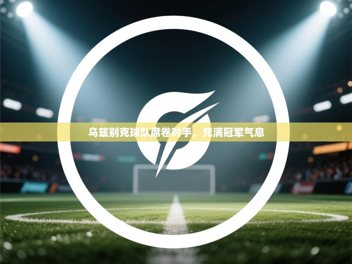 开云数据-乌兹别克球队席卷对手,充满冠军气息 第4张