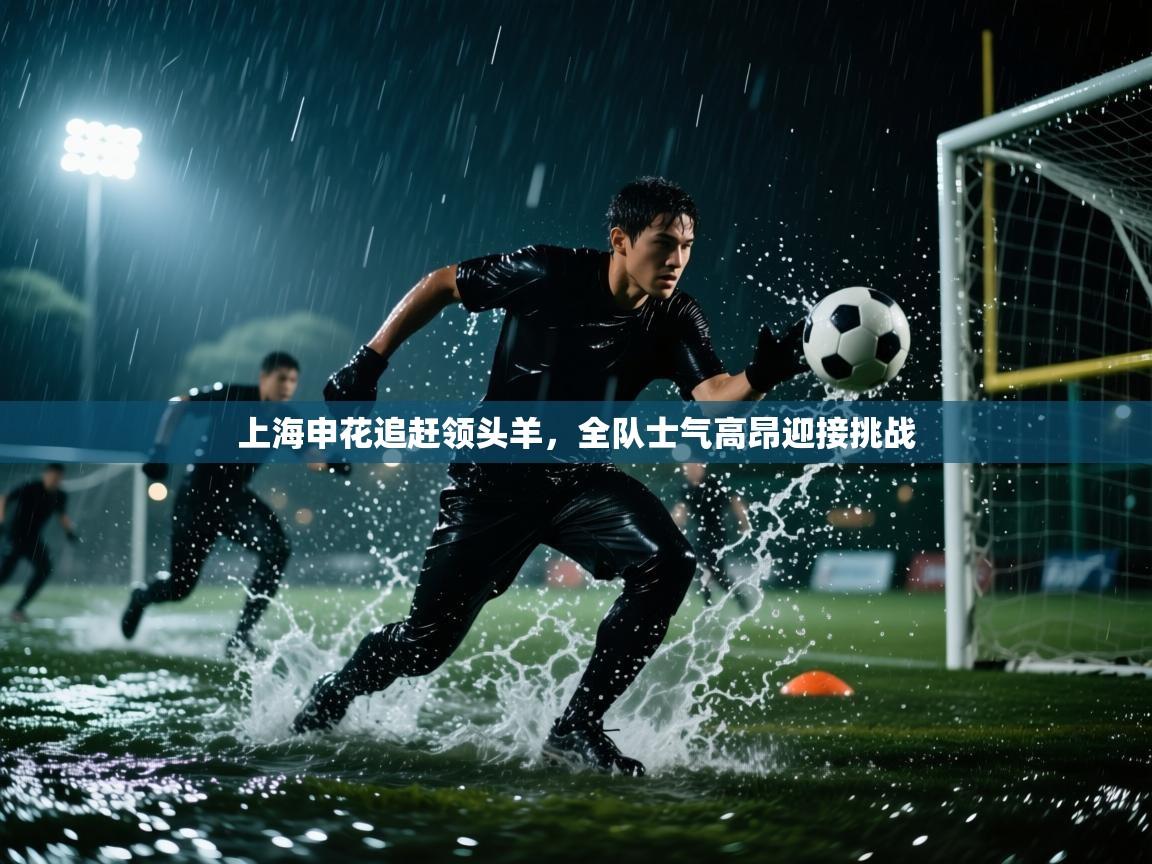 开云体育VIP权益说明-上海申花追赶领头羊，全队士气高昂迎接挑战  第1张