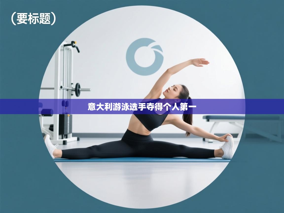 开云体育新人指引-意大利游泳选手夺得个人第一