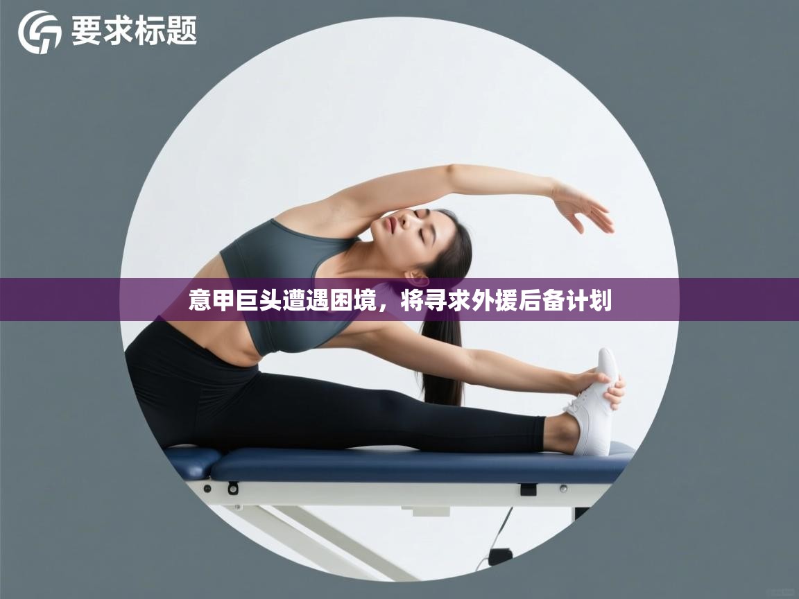 开云客服-意甲巨头遭遇困境，将寻求外援后备计划  第1张