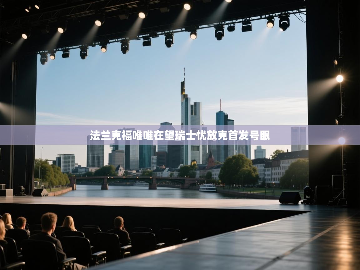 开云体育注册-法兰克福唯唯在望瑞士忧放克首发号眼  第2张