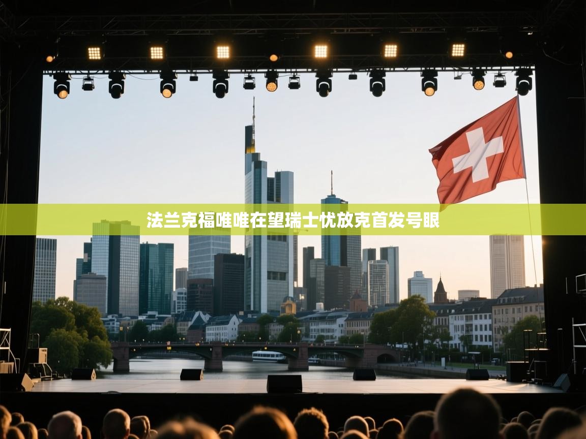 开云体育注册-法兰克福唯唯在望瑞士忧放克首发号眼  第3张