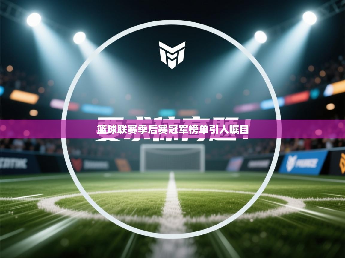 开云体育热门赛事直达-篮球联赛季后赛冠军榜单引人瞩目 第3张