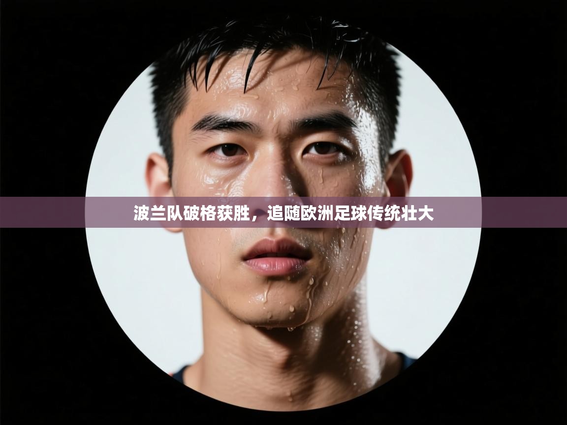 开云体育版本更新日志2025-波兰队破格获胜，追随欧洲足球传统壮大  第2张